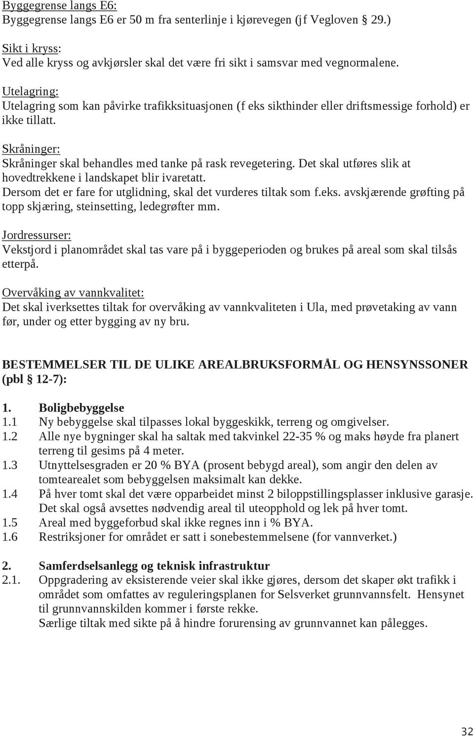 Det skal utføres slik at hovedtrekkene i landskapet blir ivaretatt. Dersom det er fare for utglidning, skal det vurderes tiltak som f.eks.