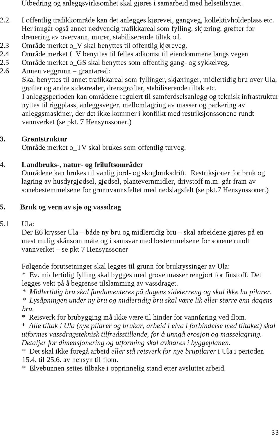 3 Område merket o_v skal benyttes til offentlig kjøreveg. 2.4 Område merket f_v benyttes til felles adkomst til eiendommene langs vegen 2.