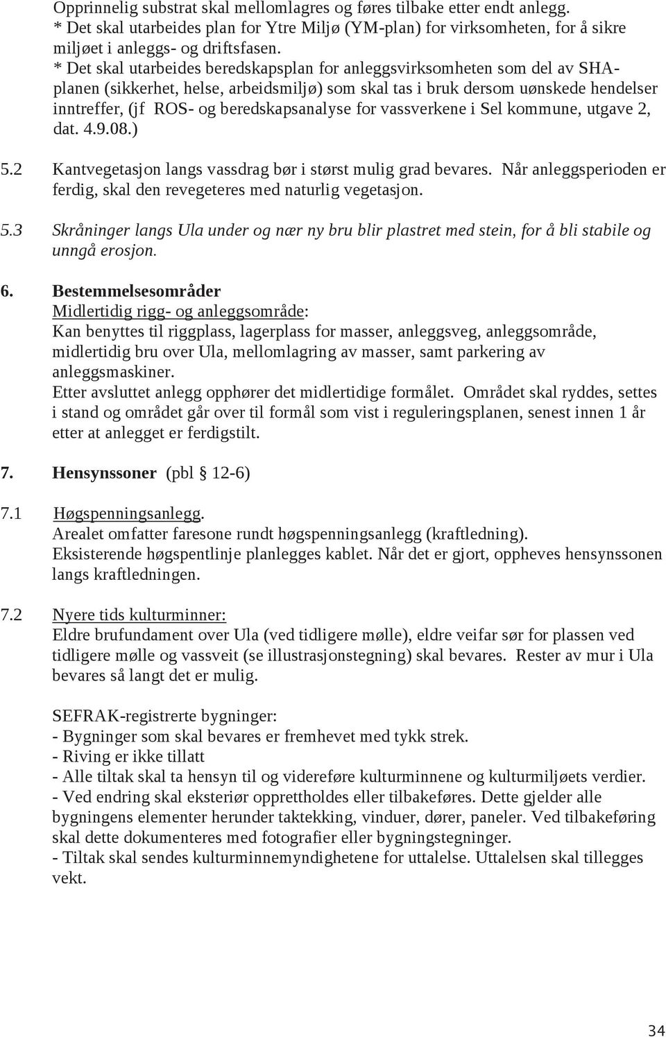 beredskapsanalyse for vassverkene i Sel kommune, utgave 2, dat. 4.9.08.) 5.2 Kantvegetasjon langs vassdrag bør i størst mulig grad bevares.