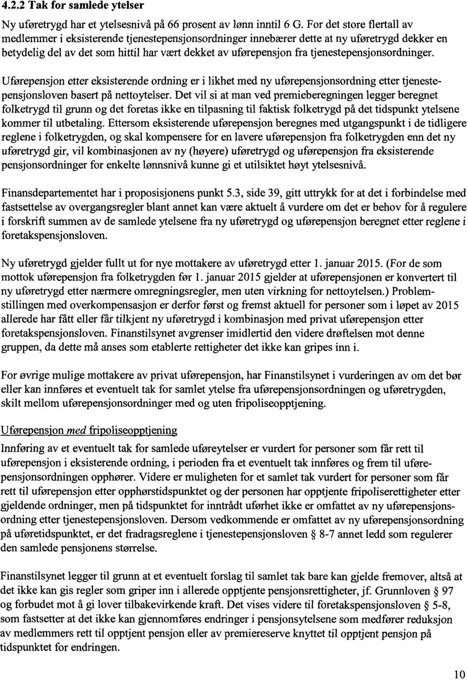 tjenestepensjonsordninger. Uførepensjon etter eksisterende ordning er i likhet med ny uførepensjonsordning etter tjenestepensjonsloven basert på nettoytelser.