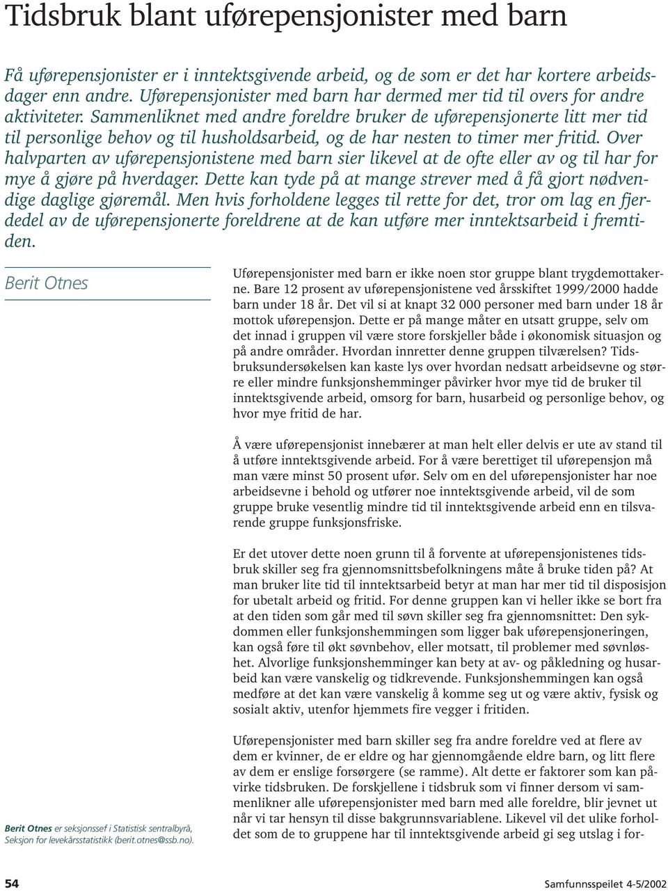 Sammenliknet med andre foreldre bruker de uførepensjonerte litt mer tid til personlige behov og til husholdsarbeid, og de har nesten to timer mer fritid.