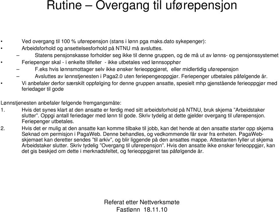 eks hvis lønnsmottager selv ikke ønsker ferieoppgjøret, eller midlertidig uførepensjon Avsluttes av lønnstjenesten i Paga2.0 uten feriepengeoppgjør. Feriepenger utbetales påfølgende år.