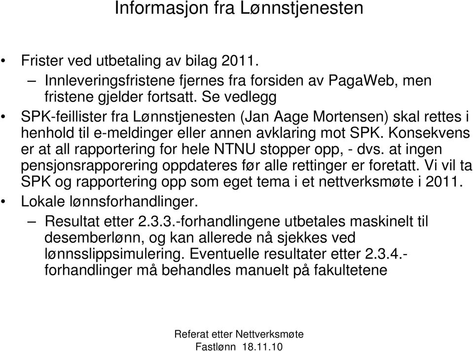 Konsekvens er at all rapportering for hele NTNU stopper opp, - dvs. at ingen pensjonsrapporering oppdateres før alle rettinger er foretatt.