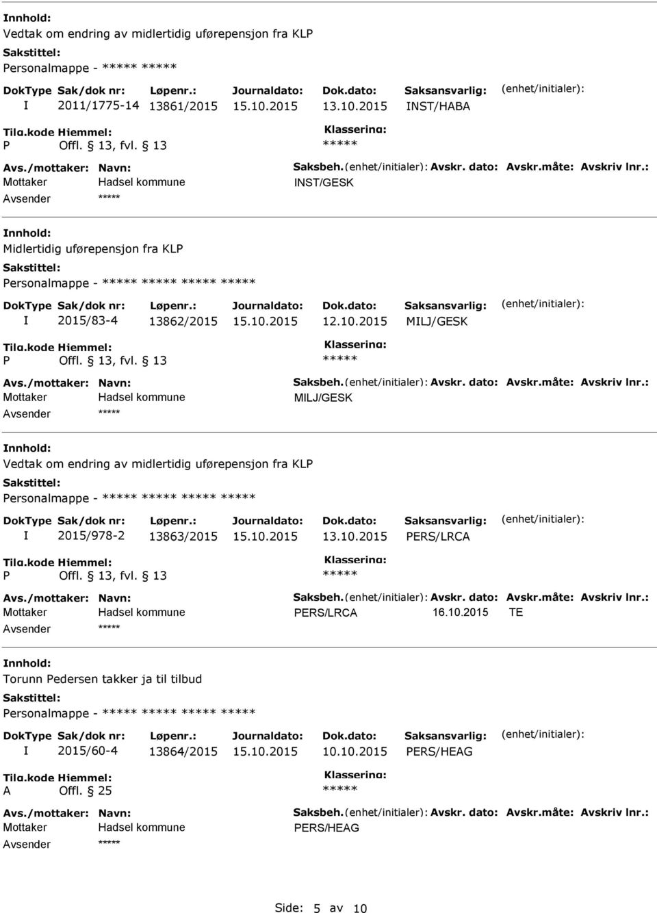 : MLJ/GESK Avsender nnhold: Vedtak om endring av midlertidig uførepensjon fra KL ersonalmappe - 2015/978-2 13863/2015 13.10.2015 ERS/LRCA Avs./mottaker: Navn: Saksbeh. Avskr. dato: Avskr.