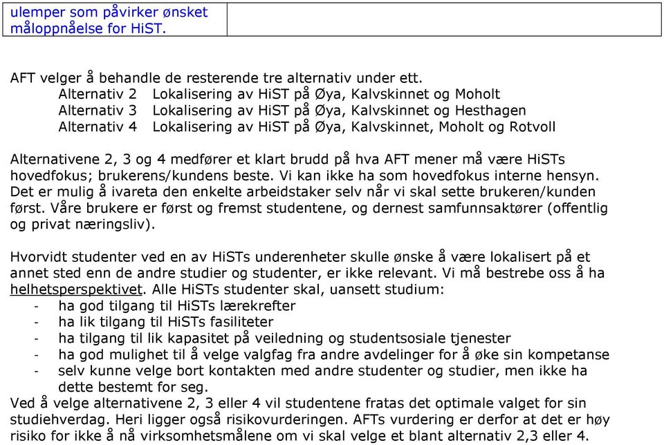 Rotvoll Alternativene 2, 3 og 4 medfører et klart brudd på hva AFT mener må være HiSTs hovedfokus; brukerens/kundens beste. Vi kan ikke ha som hovedfokus interne hensyn.