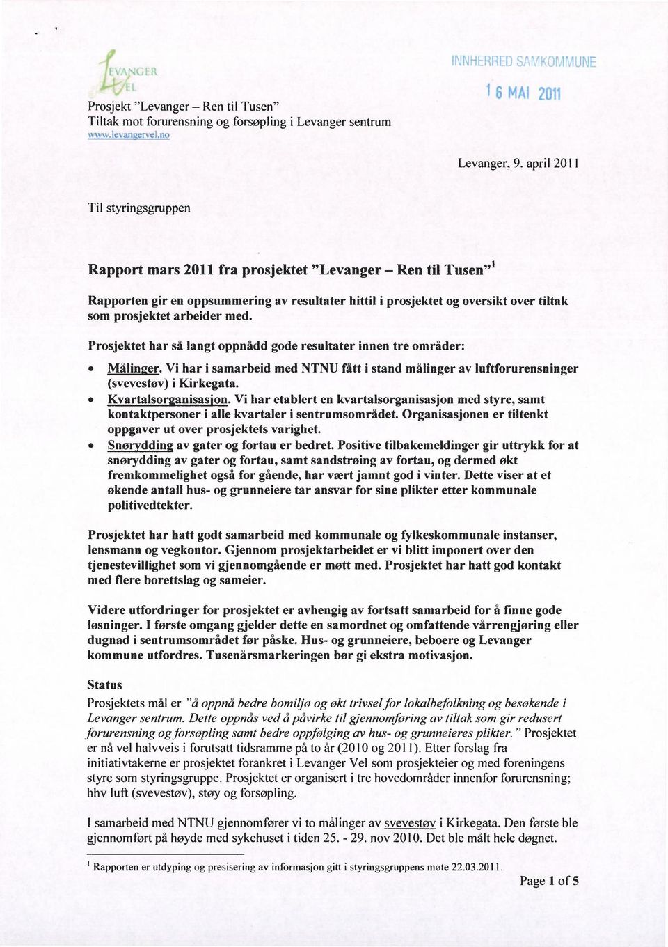 Prsjektet har så langt ppnådd gde resultater innen tre mråder: Målinger. Vi har i samarbeid med NTNU fått i stand målinger av luftfrurensninger (svevestøv) i Kirkegata. Kvartalsr anisas'n.