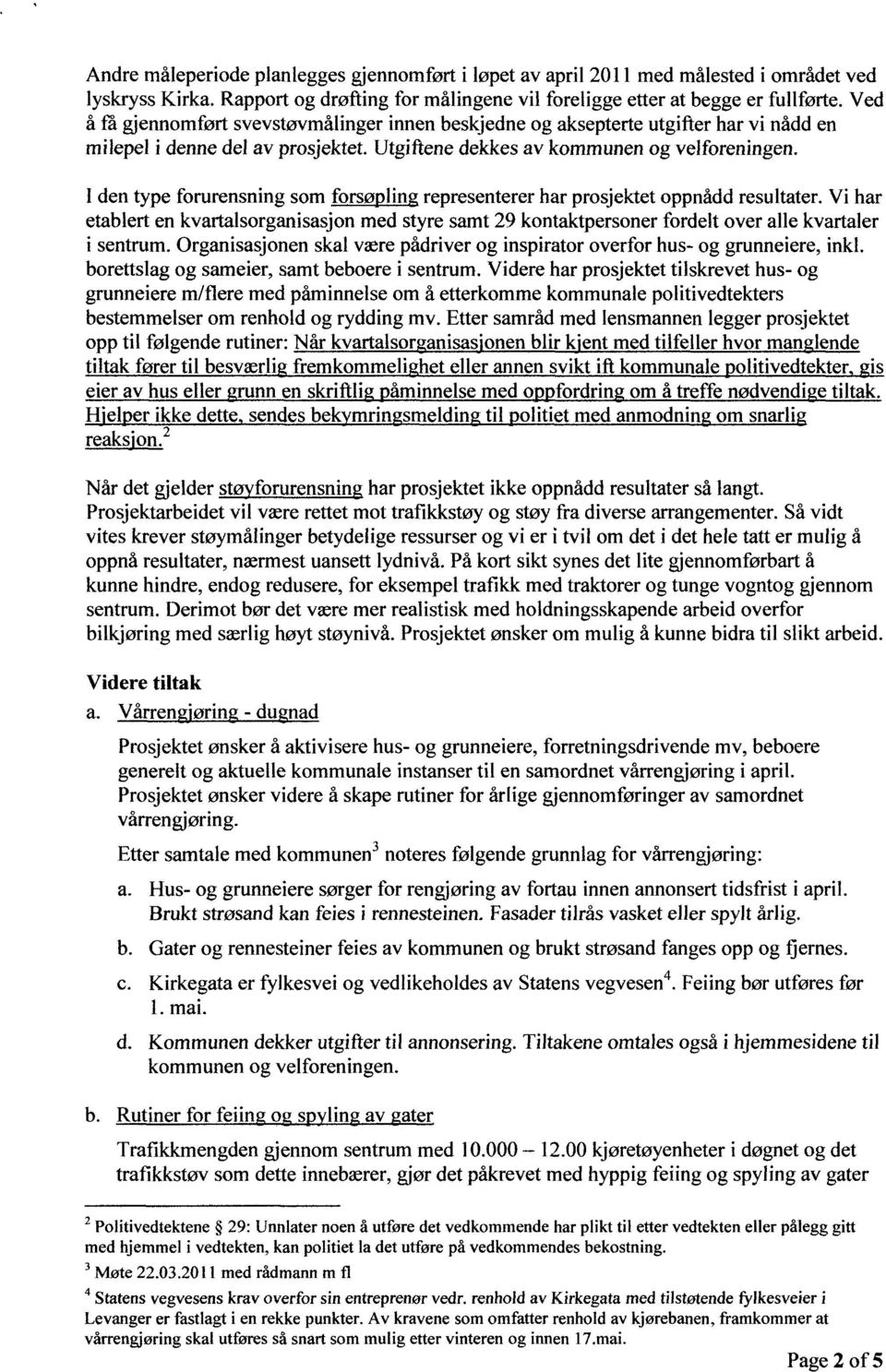 I den type frurensning sm frsøpling representerer har prsjektet ppnådd resultater. Vi har etablert en kvartalsrganisasjn med styre samt 29 kntaktpersner frdelt ver alle kvartaler i sentrum.