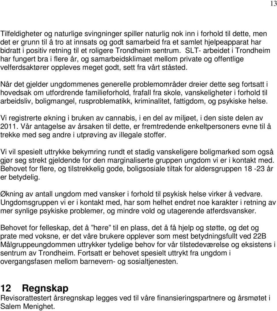 SLT- arbeidet i Trondheim har fungert bra i flere år, og samarbeidsklimaet mellom private og offentlige velferdsaktører oppleves meget godt, sett fra vårt ståsted.