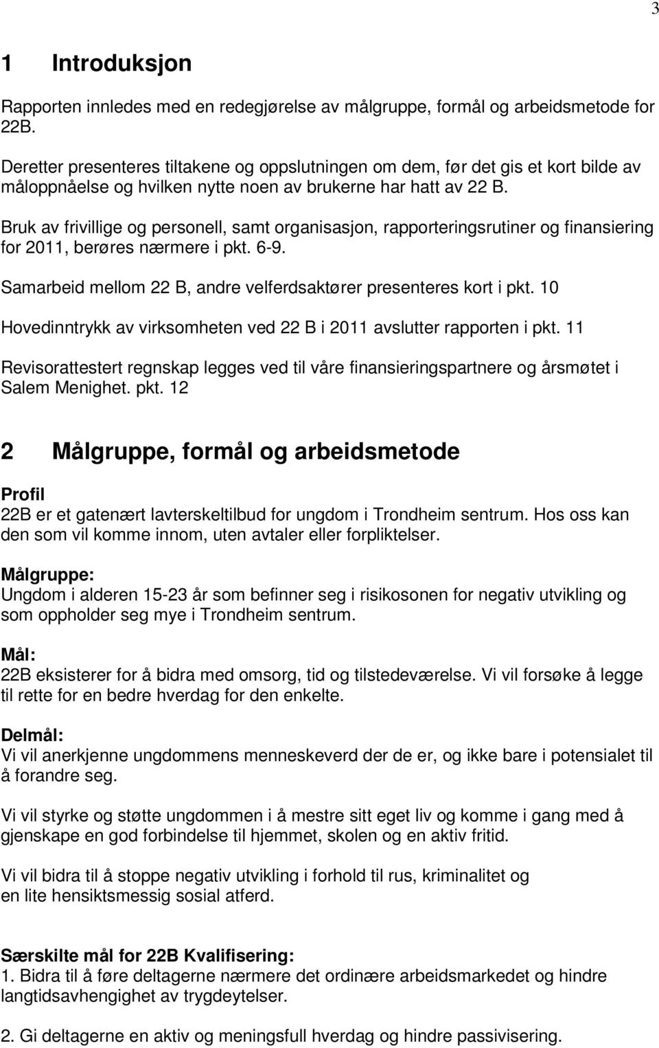 Bruk av frivillige og personell, samt organisasjon, rapporteringsrutiner og finansiering for 2011, berøres nærmere i pkt. 6-9. Samarbeid mellom 22 B, andre velferdsaktører presenteres kort i pkt.