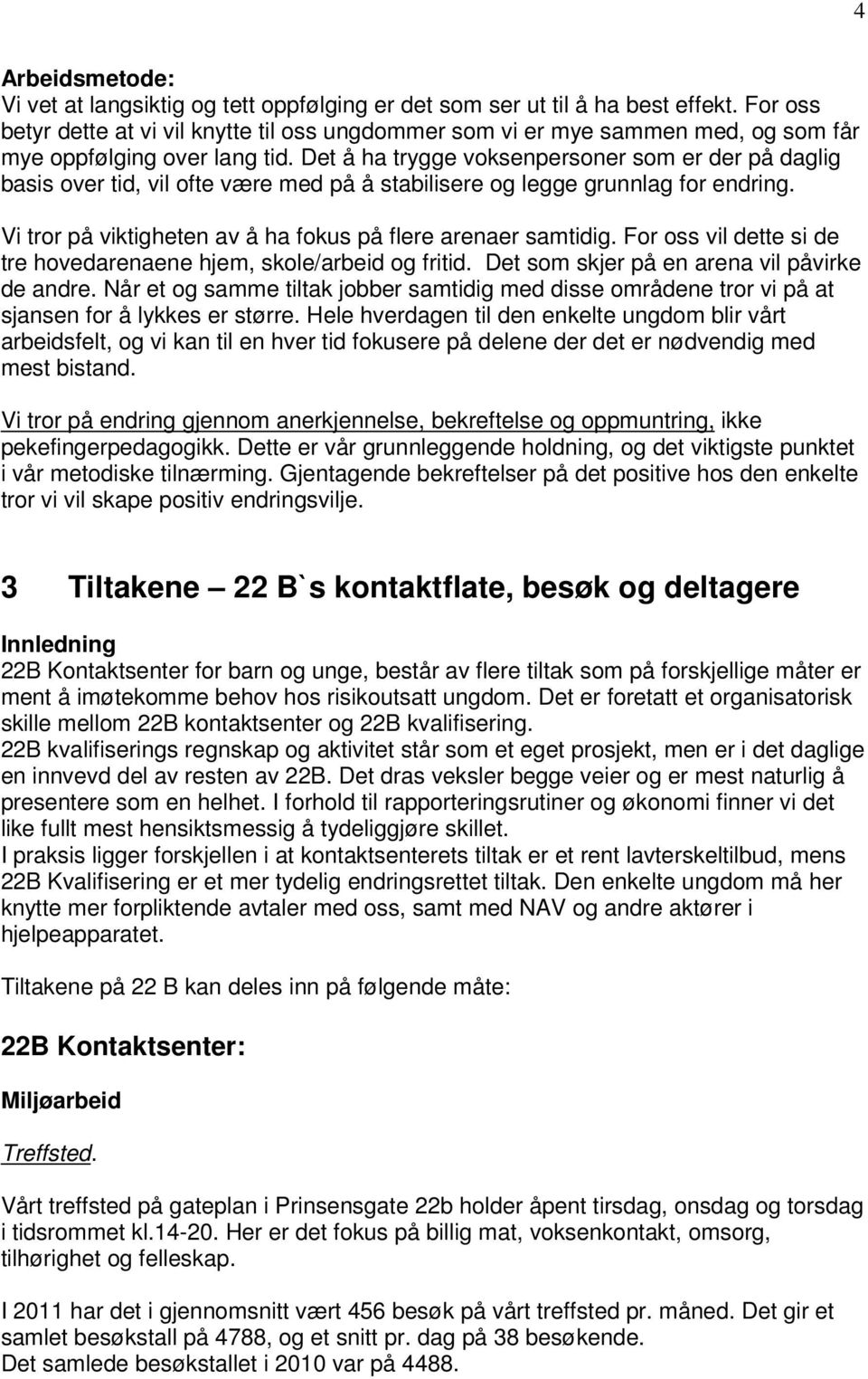 Det å ha trygge voksenpersoner som er der på daglig basis over tid, vil ofte være med på å stabilisere og legge grunnlag for endring. Vi tror på viktigheten av å ha fokus på flere arenaer samtidig.