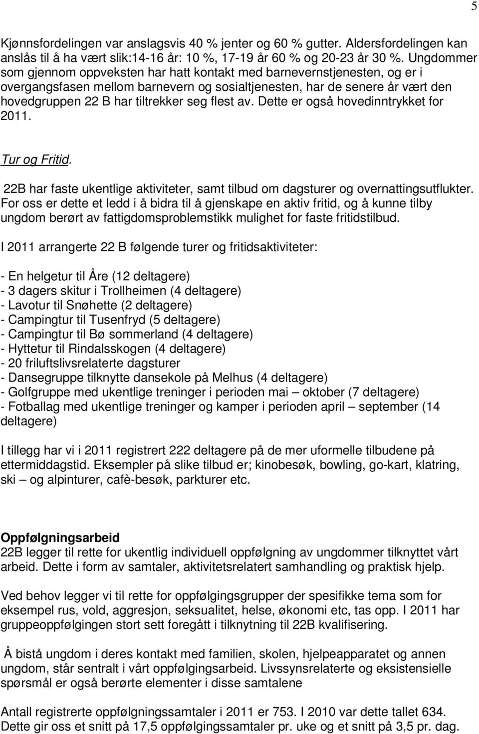 flest av. Dette er også hovedinntrykket for 2011. Tur og Fritid. 22B har faste ukentlige aktiviteter, samt tilbud om dagsturer og overnattingsutflukter.