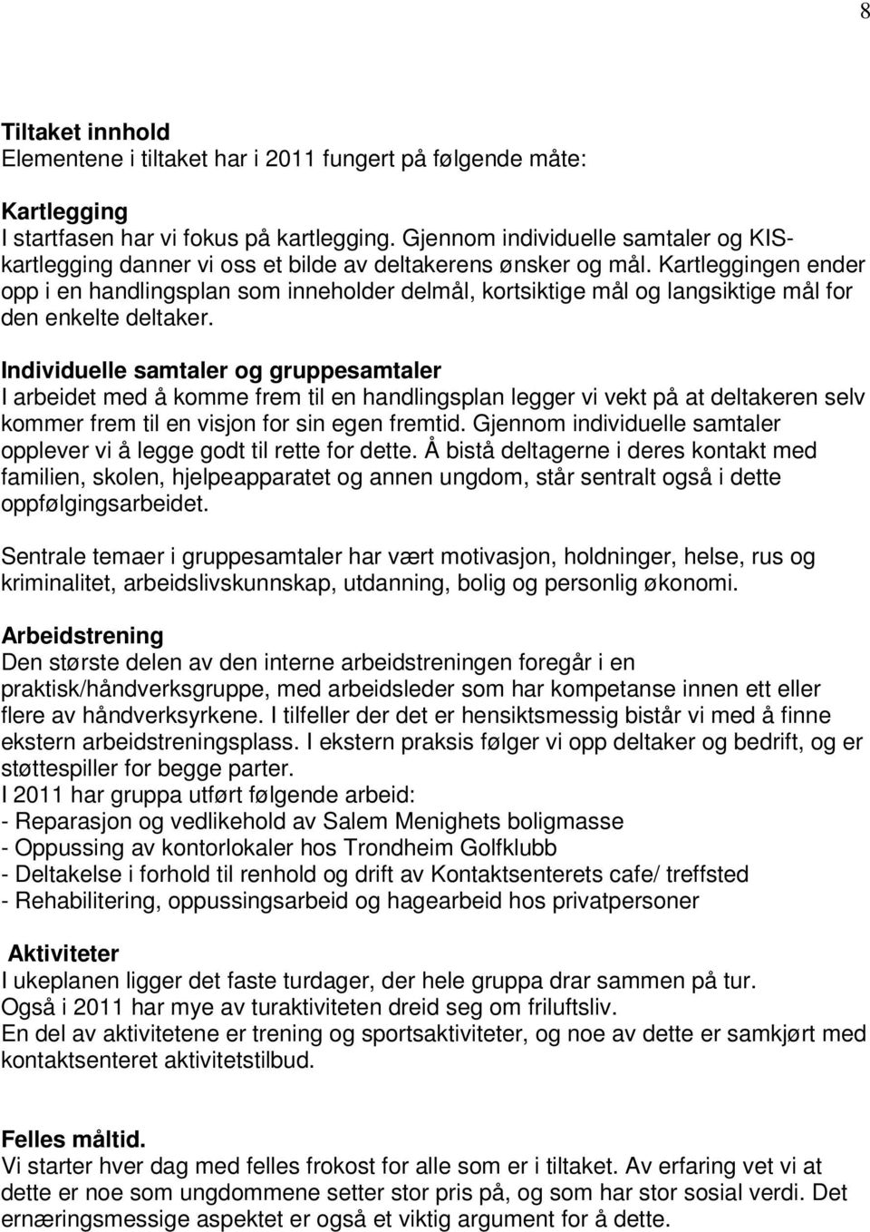 Kartleggingen ender opp i en handlingsplan som inneholder delmål, kortsiktige mål og langsiktige mål for den enkelte deltaker.