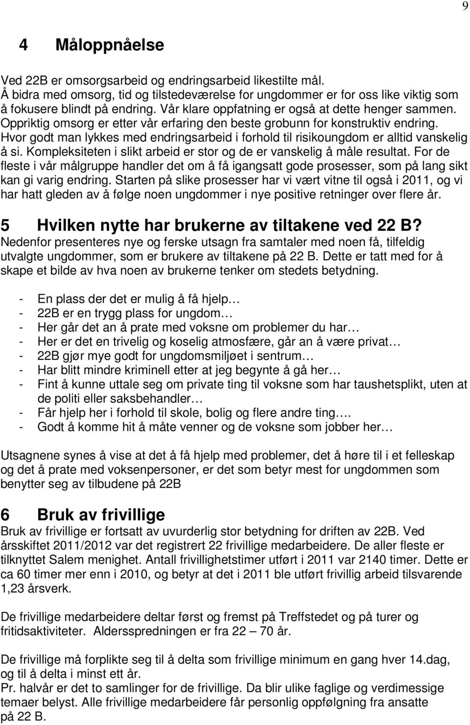 Hvor godt man lykkes med endringsarbeid i forhold til risikoungdom er alltid vanskelig å si. Kompleksiteten i slikt arbeid er stor og de er vanskelig å måle resultat.