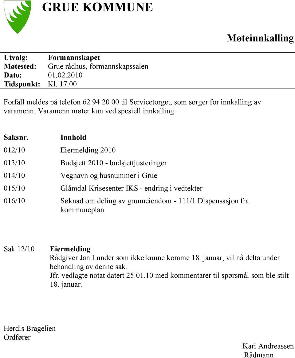 Innhold 012/10 Eiermelding 2010 013/10 Budsjett 2010 - budsjettjusteringer 014/10 Vegnavn og husnummer i Grue 015/10 Glåmdal Krisesenter IKS - endring i vedtekter 016/10 Søknad om deling av