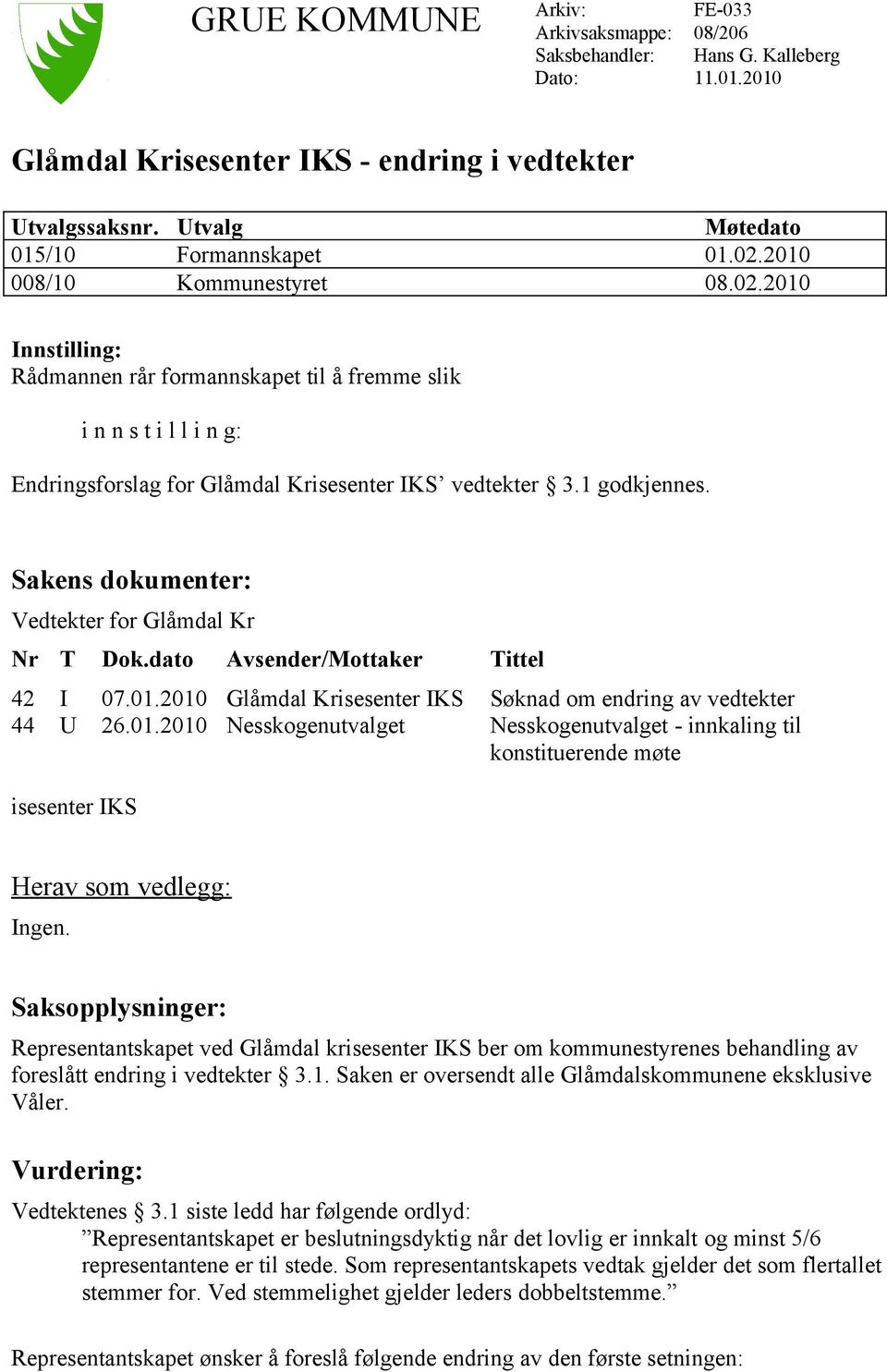 1 godkjennes. Sakens dokumenter: Vedtekter for Glåmdal Kr Nr T Dok.dato Avsender/Mottaker Tittel 42 I 07.01.