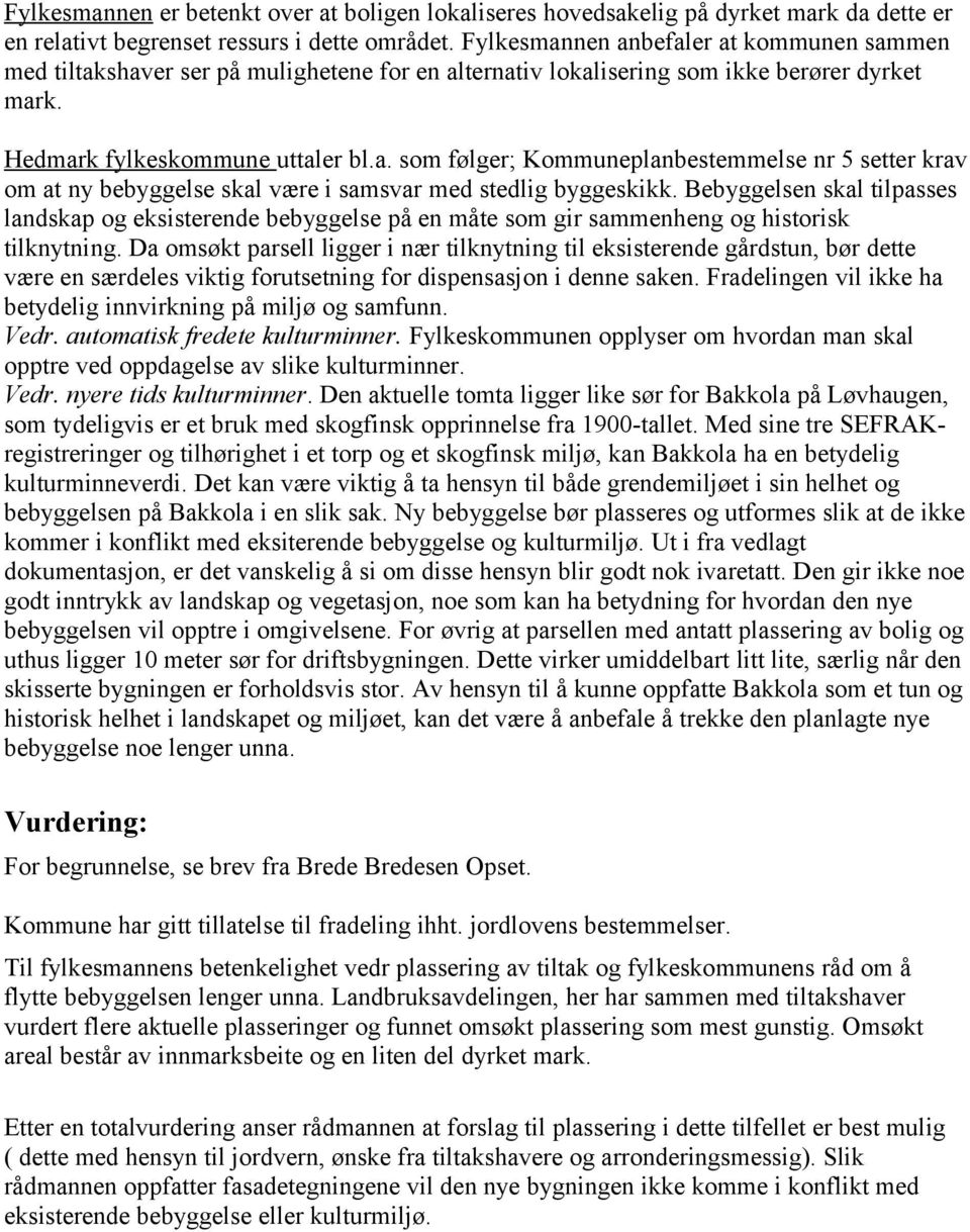 Bebyggelsen skal tilpasses landskap og eksisterende bebyggelse på en måte som gir sammenheng og historisk tilknytning.