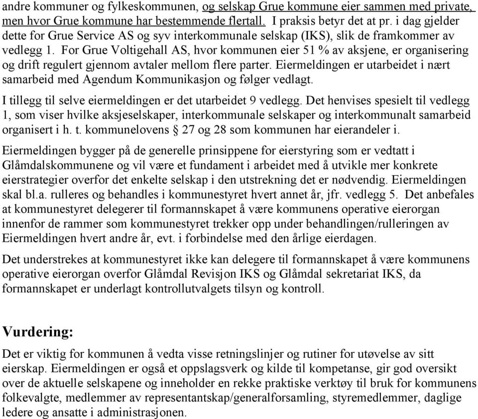 For Grue Voltigehall AS, hvor kommunen eier 51 % av aksjene, er organisering og drift regulert gjennom avtaler mellom flere parter.