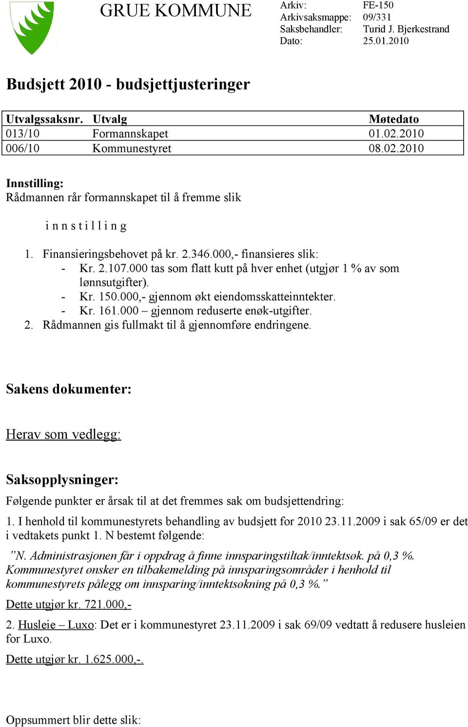 000 tas som flatt kutt på hver enhet (utgjør 1 % av som lønnsutgifter). - Kr. 150.000,- gjennom økt eiendomsskatteinntekter. - Kr. 161.000 gjennom reduserte enøk-utgifter. 2.