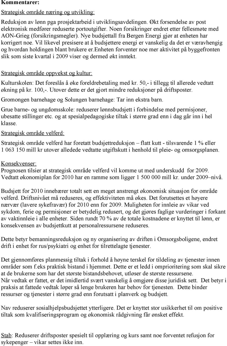 Vil likevel presisere at å budsjettere energi er vanskelig da det er væravhengig og hvordan holdingen blant brukere er.