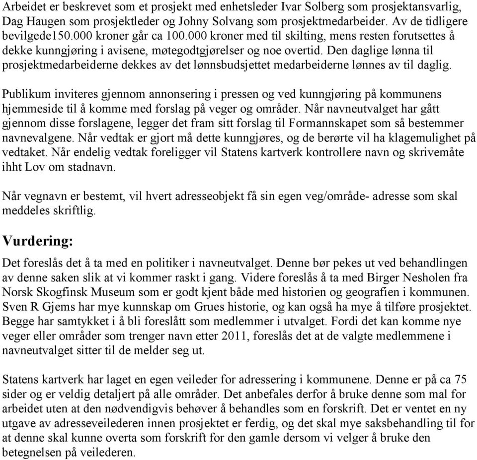 Den daglige lønna til prosjektmedarbeiderne dekkes av det lønnsbudsjettet medarbeiderne lønnes av til daglig.