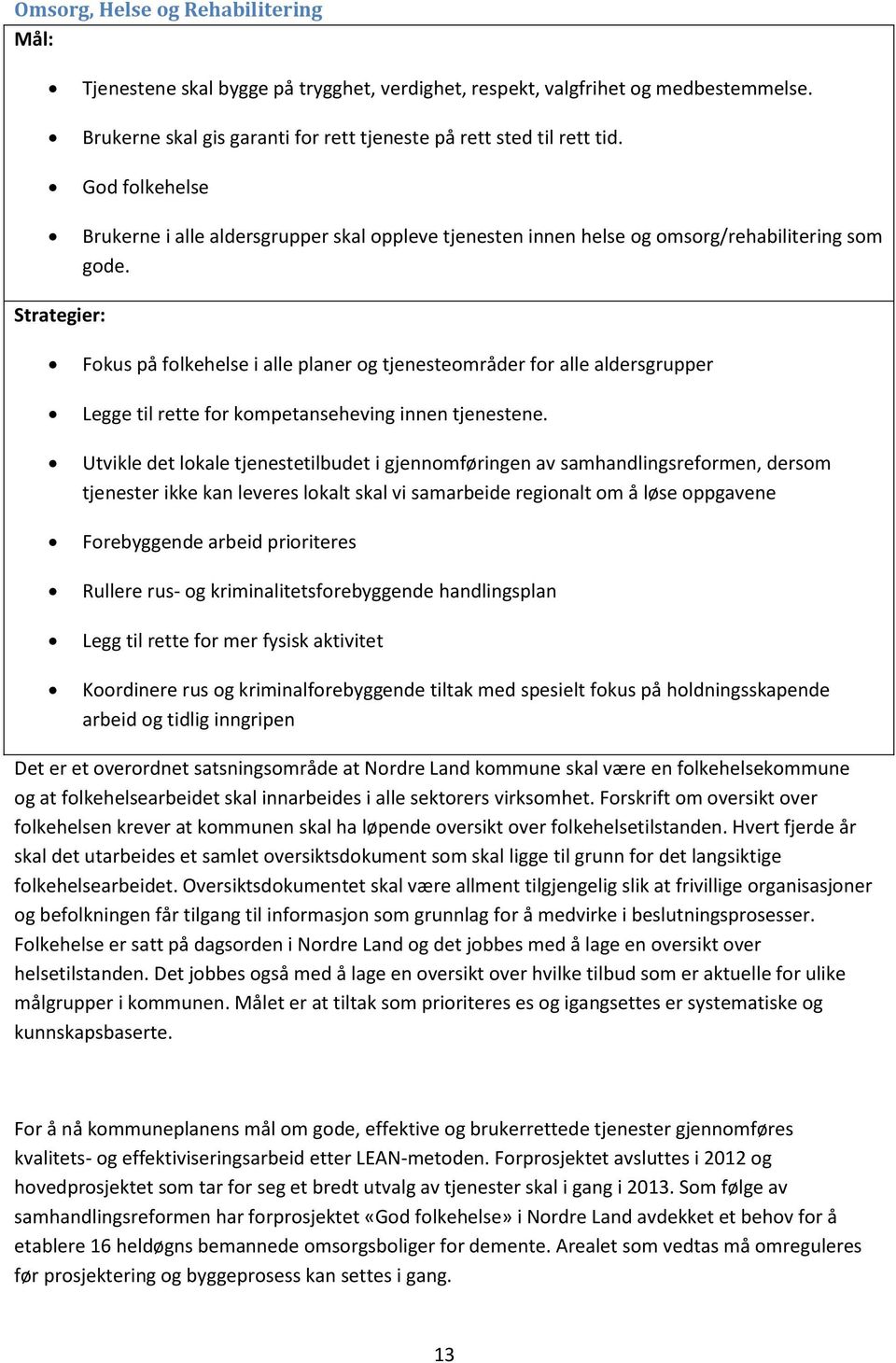 Strategier: Fokus på folkehelse i alle planer og tjenesteområder for alle aldersgrupper Legge til rette for kompetanseheving innen tjenestene.