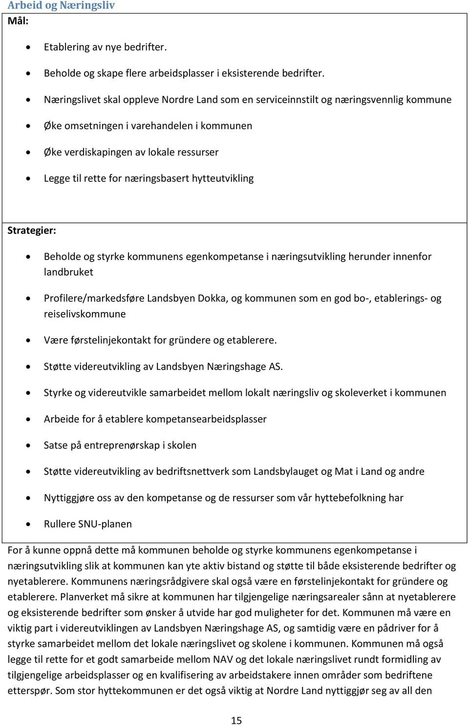 næringsbasert hytteutvikling Strategier: Beholde og styrke kommunens egenkompetanse i næringsutvikling herunder innenfor landbruket Profilere/markedsføre Landsbyen Dokka, og kommunen som en god bo-,