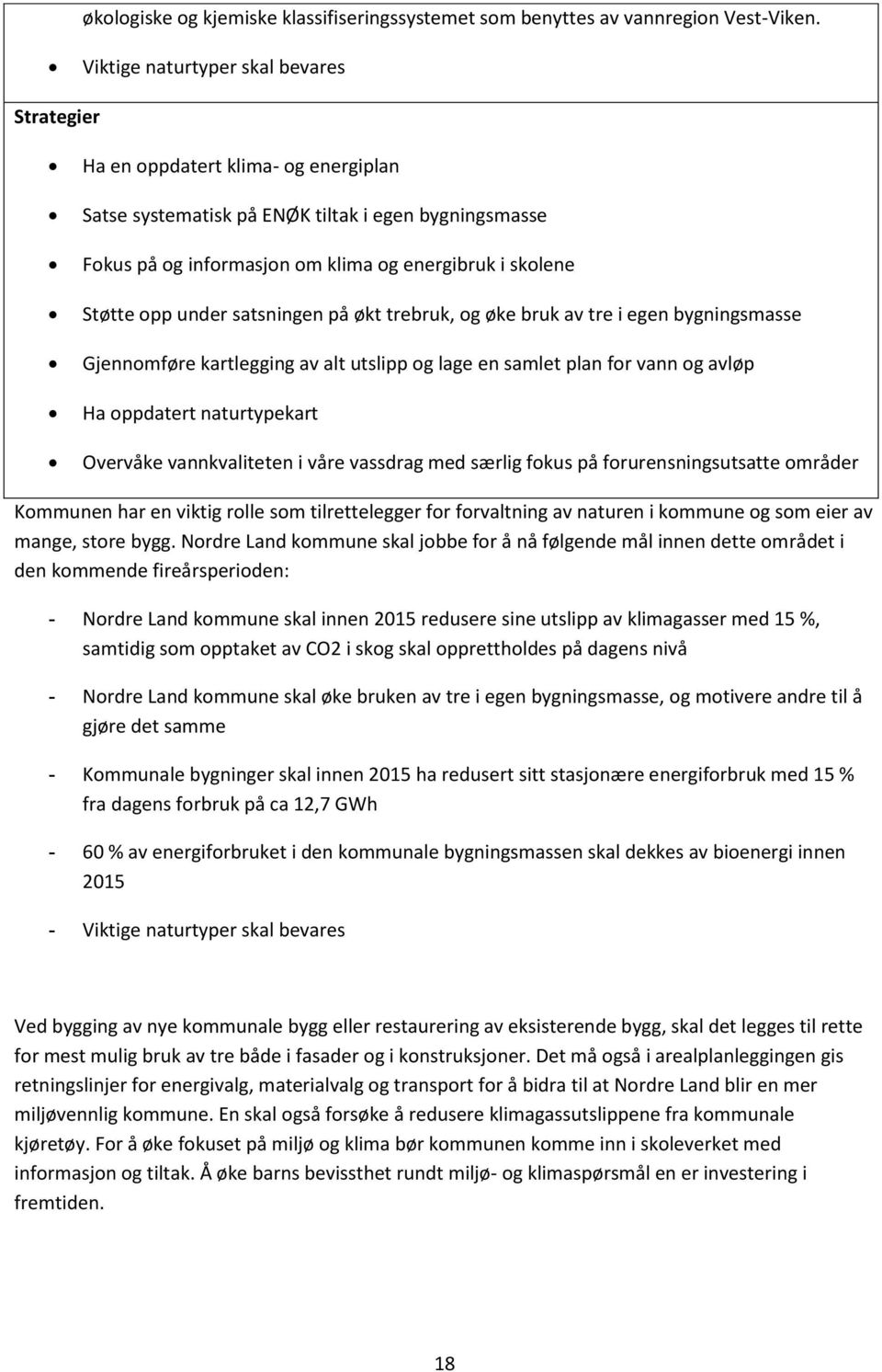 opp under satsningen på økt trebruk, og øke bruk av tre i egen bygningsmasse Gjennomføre kartlegging av alt utslipp og lage en samlet plan for vann og avløp Ha oppdatert naturtypekart Overvåke