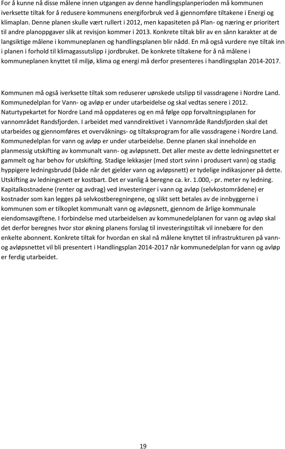 Konkrete tiltak blir av en sånn karakter at de langsiktige målene i kommuneplanen og handlingsplanen blir nådd. En må også vurdere nye tiltak inn i planen i forhold til klimagassutslipp i jordbruket.