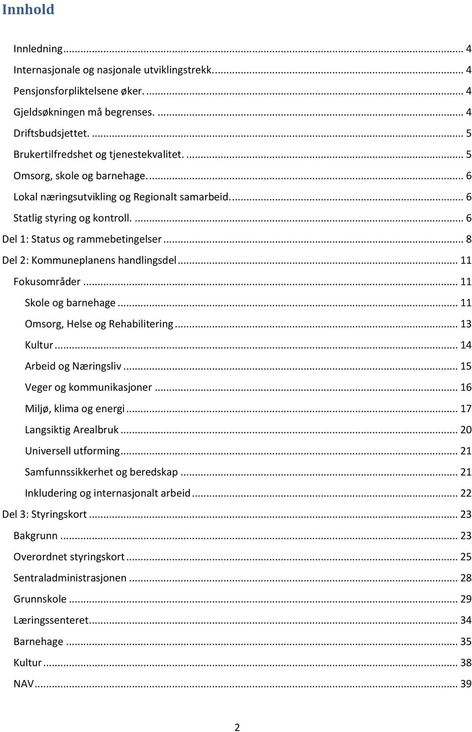 .. 11 Fokusområder... 11 Skole og barnehage... 11 Omsorg, Helse og Rehabilitering... 13 Kultur... 14 Arbeid og Næringsliv... 15 Veger og kommunikasjoner... 16 Miljø, klima og energi.