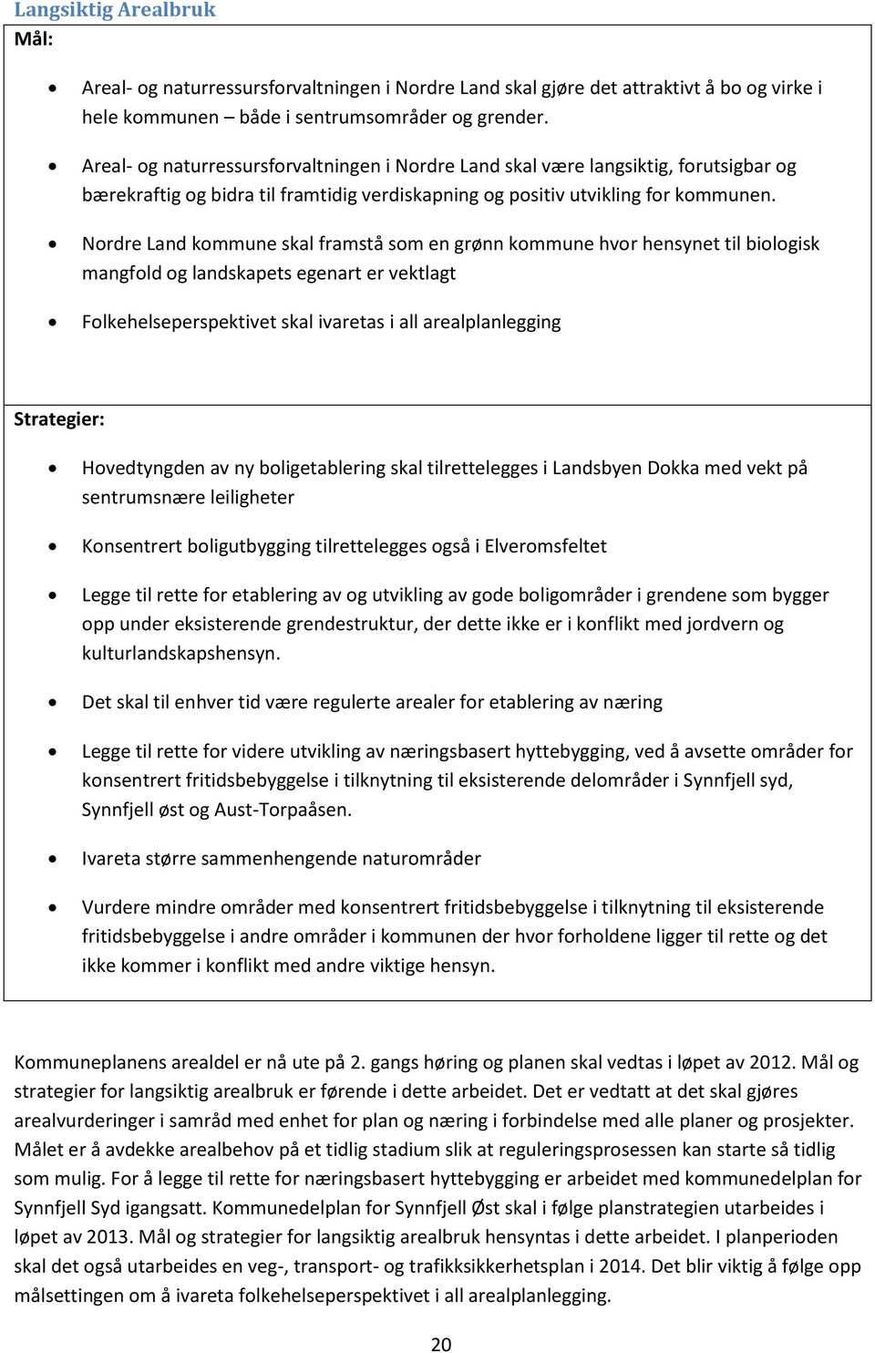 Nordre Land kommune skal framstå som en grønn kommune hvor hensynet til biologisk mangfold og landskapets egenart er vektlagt Folkehelseperspektivet skal ivaretas i all arealplanlegging Strategier: