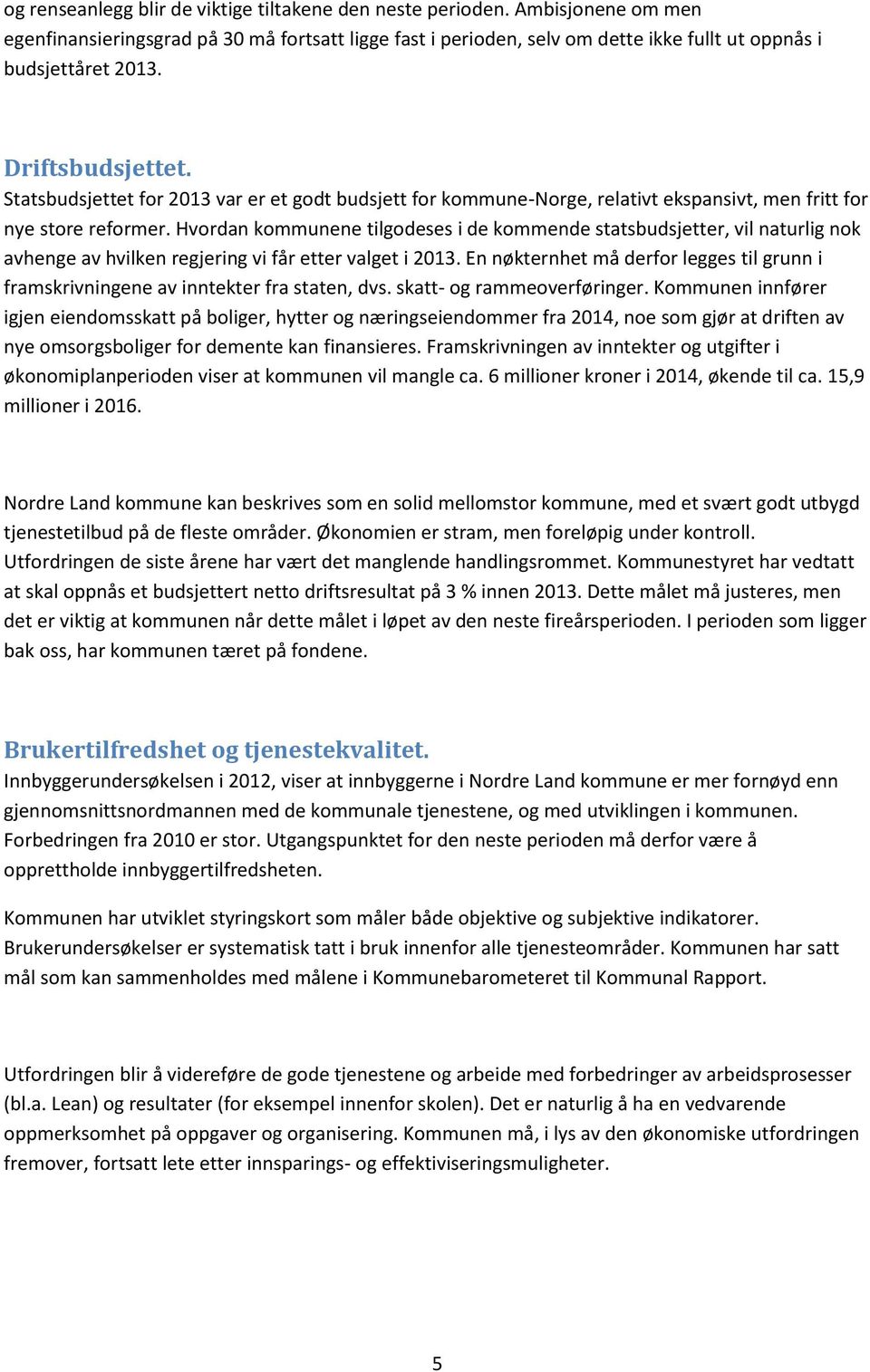 Hvordan kommunene tilgodeses i de kommende statsbudsjetter, vil naturlig nok avhenge av hvilken regjering vi får etter valget i 2013.