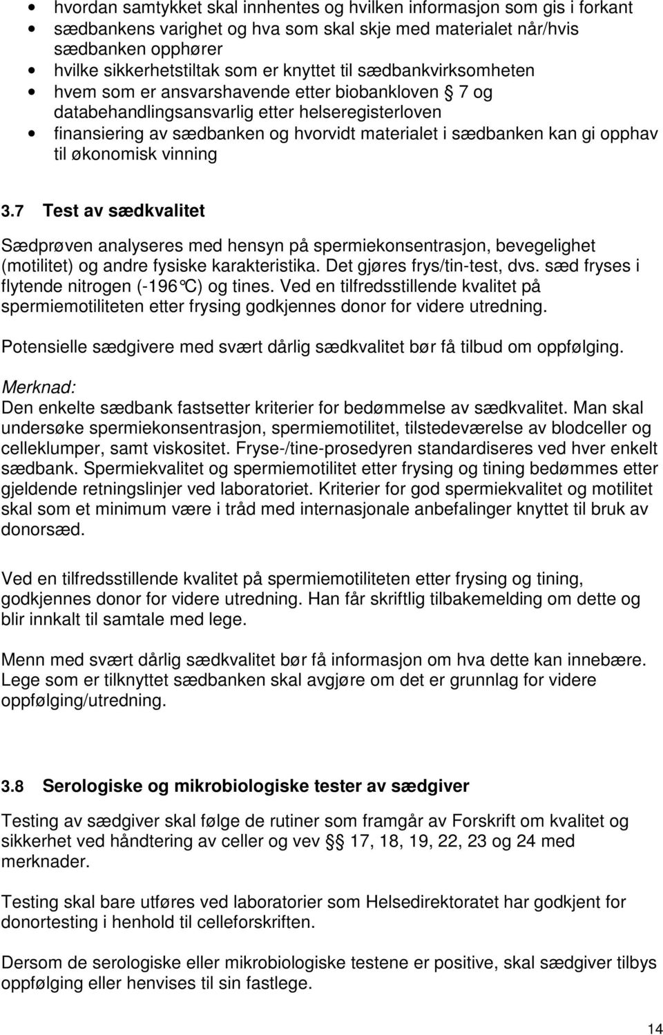 til økonomisk vinning 3.7 Test av sædkvalitet Sædprøven analyseres med hensyn på spermiekonsentrasjon, bevegelighet (motilitet) og andre fysiske karakteristika. Det gjøres frys/tin-test, dvs.