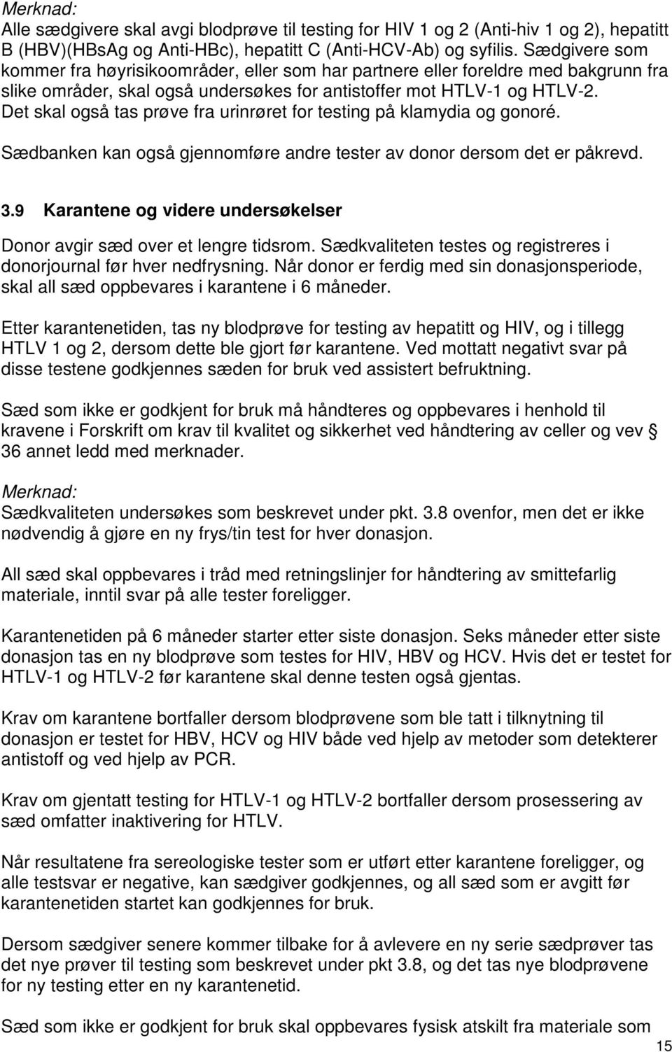 Det skal også tas prøve fra urinrøret for testing på klamydia og gonoré. Sædbanken kan også gjennomføre andre tester av donor dersom det er påkrevd. 3.