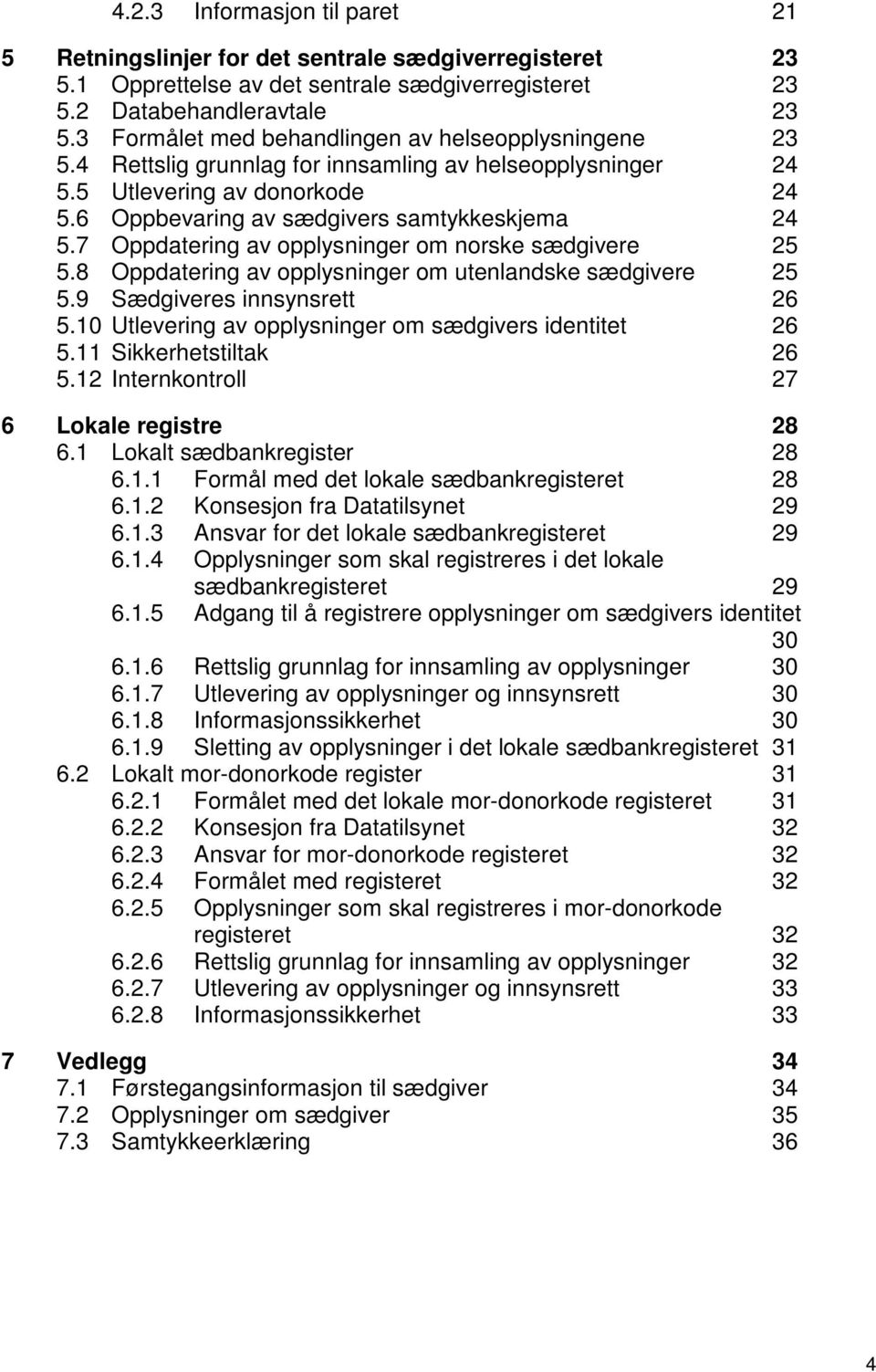 7 Oppdatering av opplysninger om norske sædgivere 25 5.8 Oppdatering av opplysninger om utenlandske sædgivere 25 5.9 Sædgiveres innsynsrett 26 5.