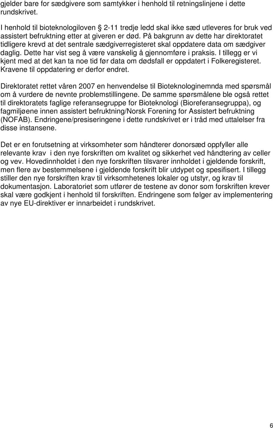 På bakgrunn av dette har direktoratet tidligere krevd at det sentrale sædgiverregisteret skal oppdatere data om sædgiver daglig. Dette har vist seg å være vanskelig å gjennomføre i praksis.