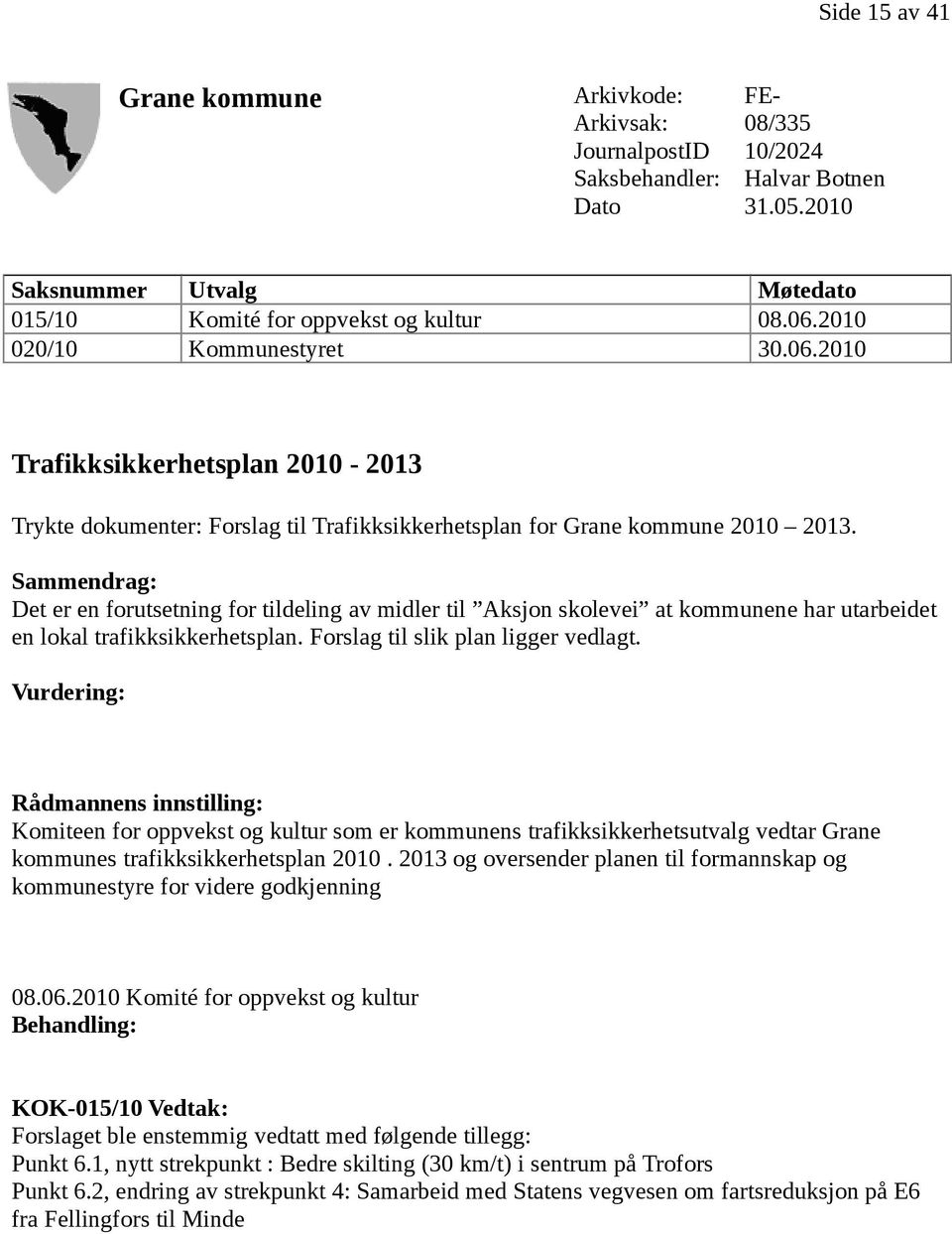 Sammendrag: Det er en forutsetning for tildeling av midler til Aksjon skolevei at kommunene har utarbeidet en lokal trafikksikkerhetsplan. Forslag til slik plan ligger vedlagt.