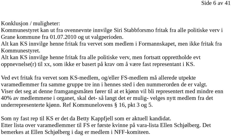 Alt kan KS innvilge henne fritak fra alle politiske verv, men fortsatt opprettholde evt oppnevnelse(r) til xx, som ikke er basert på krav om å være fast representant i KS.