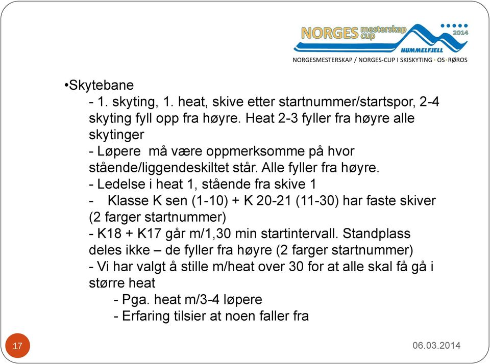 - Ledelse i heat 1, stående fra skive 1 - Klasse K sen (1-10) + K 20-21 (11-30) har faste skiver (2 farger startnummer) - K18 + K17 går m/1,30 min