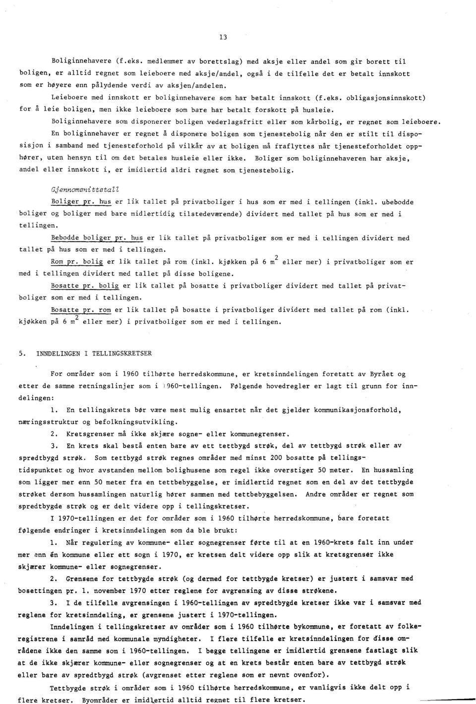 av aksjen/andelen. Leieboere med innskott er boliginnehavere som har betalt innskott (f.eks. obligasjonsinnskott) for a leie boligen, men ikke leieboere son bare har betalt forskott pa husleie.