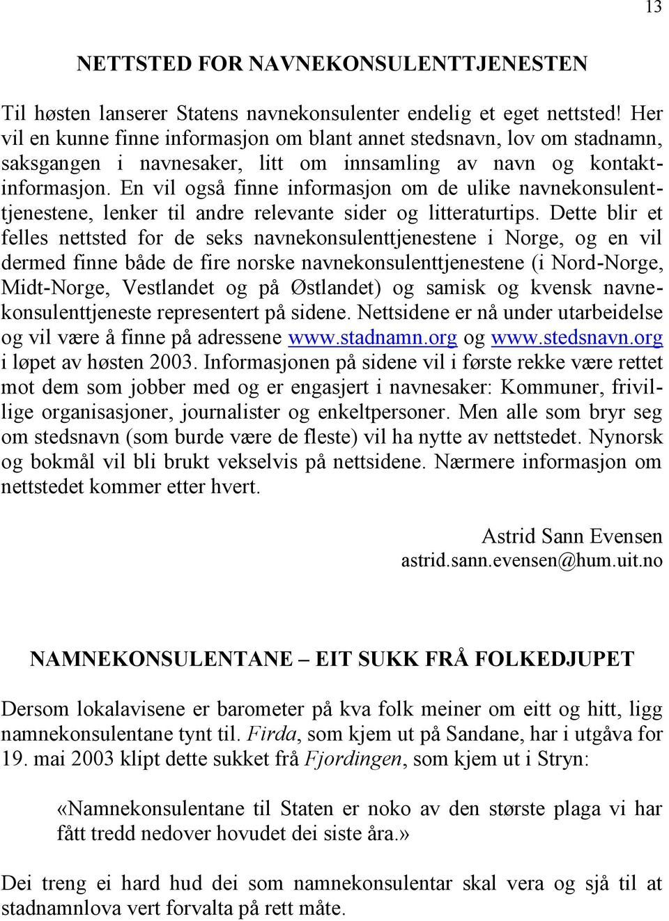 En vil også finne informasjon om de ulike navnekonsulenttjenestene, lenker til andre relevante sider og litteraturtips.