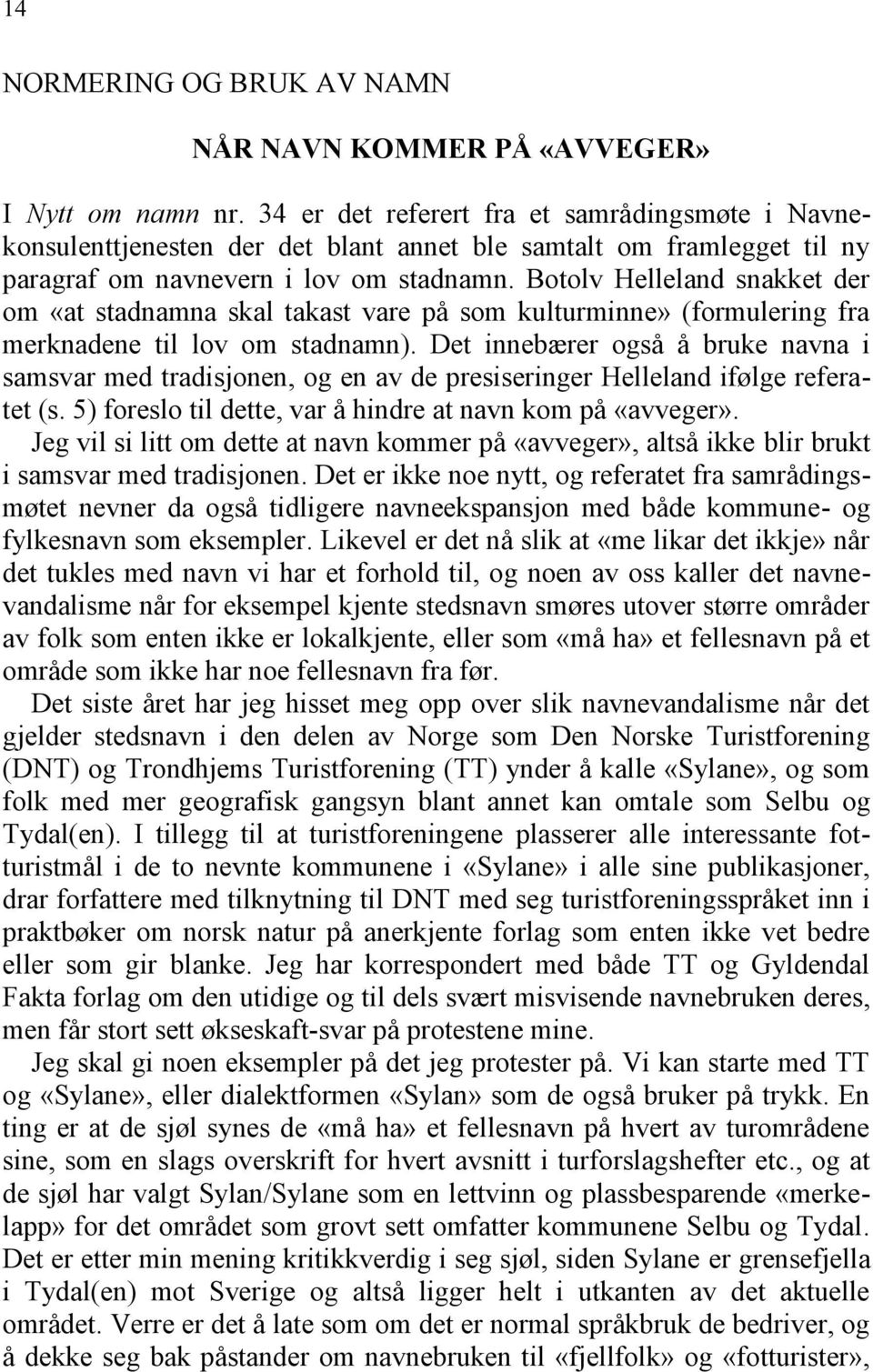 Botolv Helleland snakket der om «at stadnamna skal takast vare på som kulturminne» (formulering fra merknadene til lov om stadnamn).