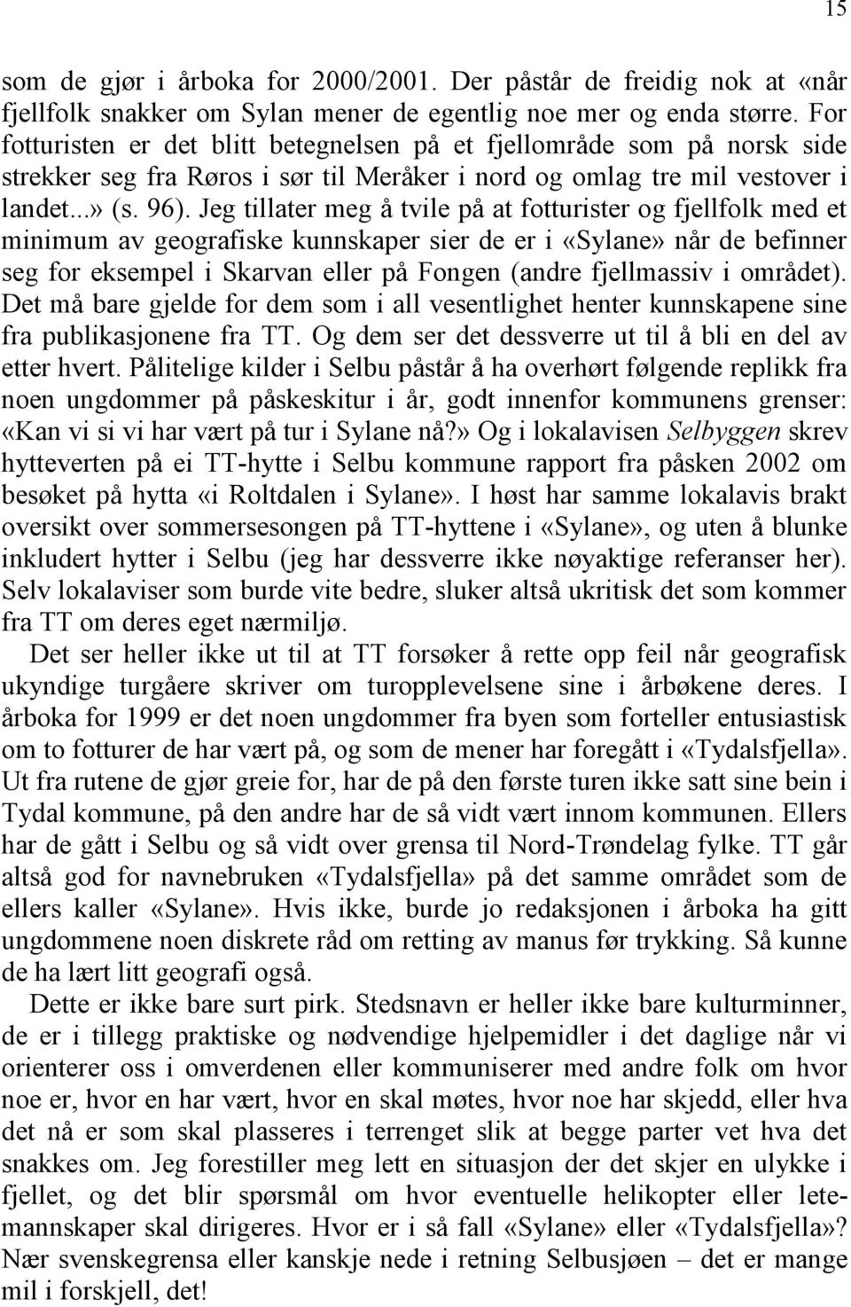 Jeg tillater meg å tvile på at fotturister og fjellfolk med et minimum av geografiske kunnskaper sier de er i «Sylane» når de befinner seg for eksempel i Skarvan eller på Fongen (andre fjellmassiv i