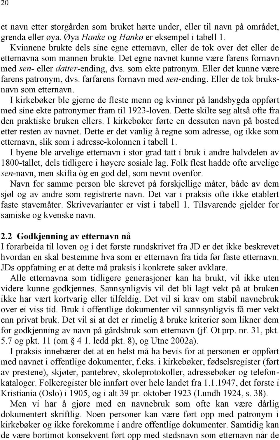 Eller det kunne være farens patronym, dvs. farfarens fornavn med sen-ending. Eller de tok bruksnavn som etternavn.