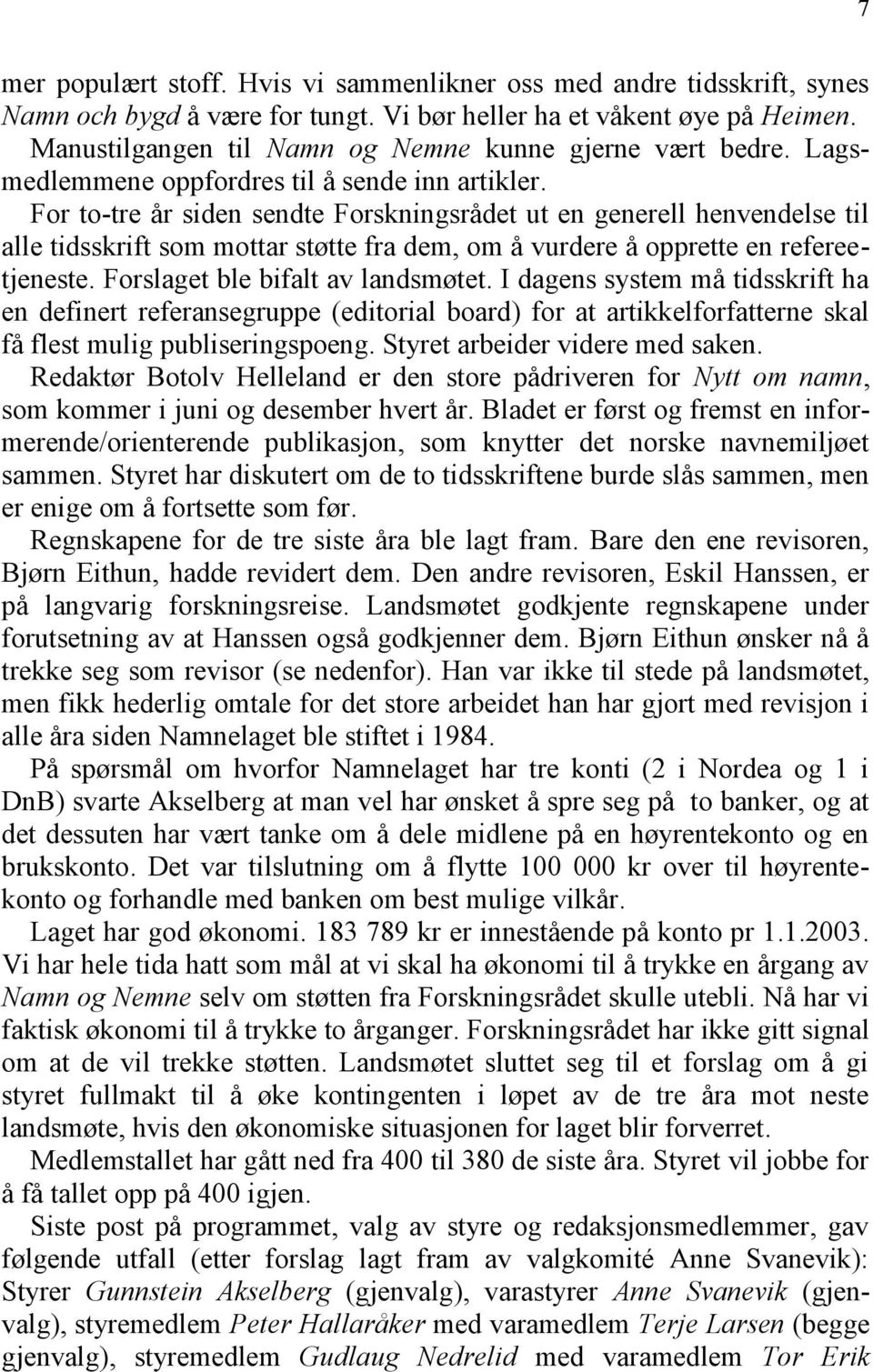 For to-tre år siden sendte Forskningsrådet ut en generell henvendelse til alle tidsskrift som mottar støtte fra dem, om å vurdere å opprette en refereetjeneste. Forslaget ble bifalt av landsmøtet.