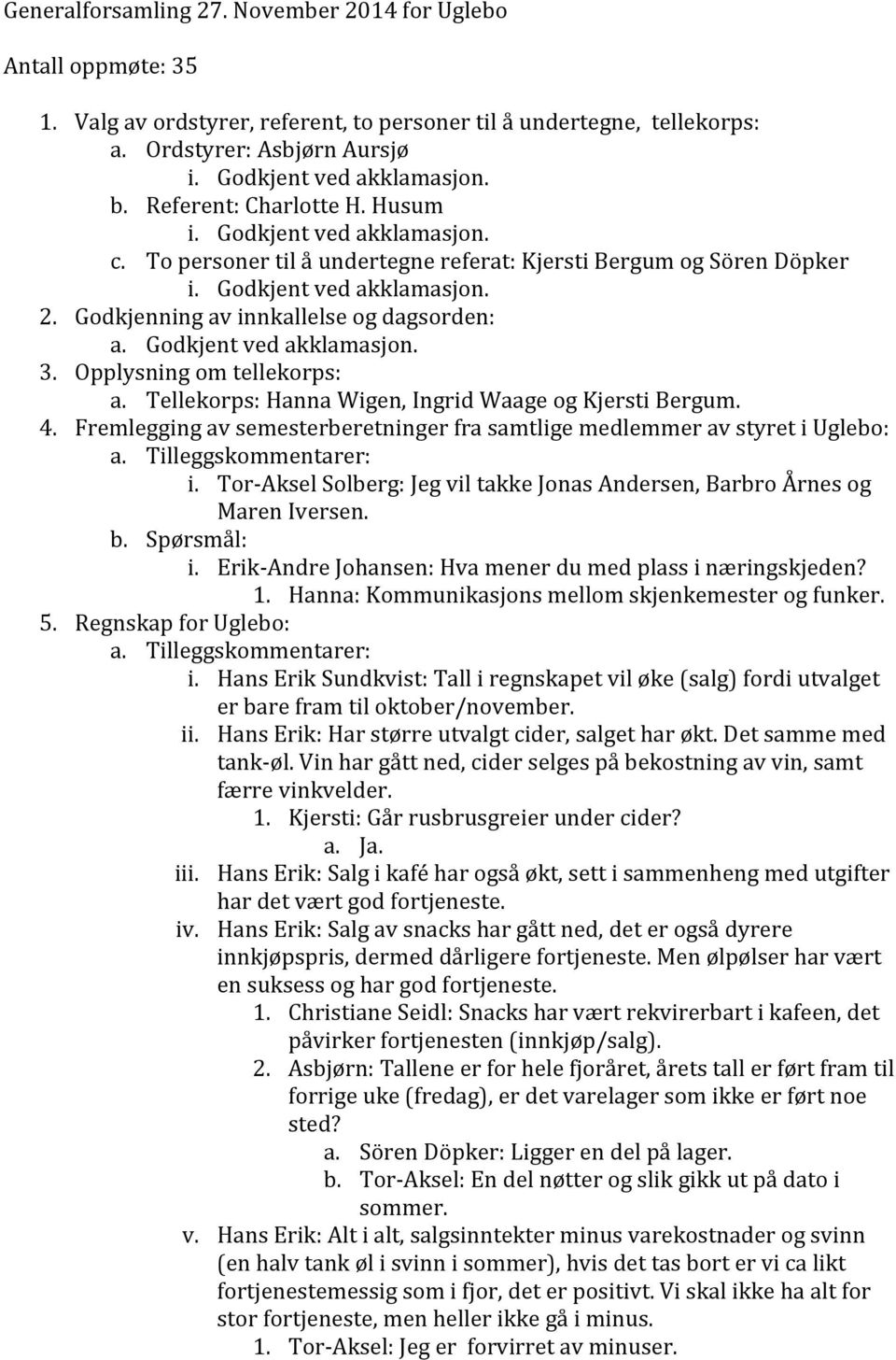 Tellekorps: Hanna Wigen, Ingrid Waage og Kjersti Bergum. 4. Fremlegging av semesterberetninger fra samtlige medlemmer av styret i Uglebo: i.