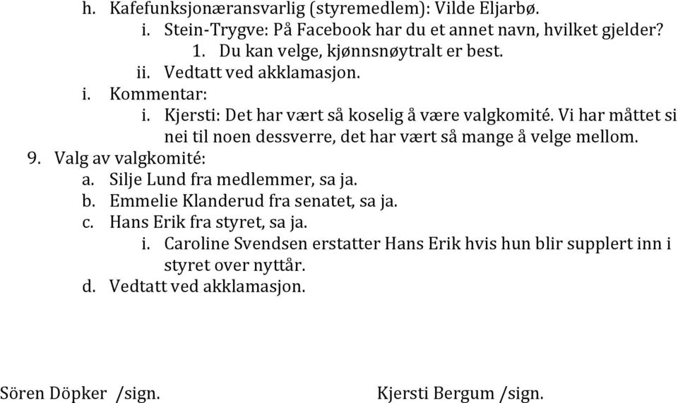 Vi har måttet si nei til noen dessverre, det har vært så mange å velge mellom. 9. Valg av valgkomité: a. Silje Lund fra medlemmer, sa ja. b.