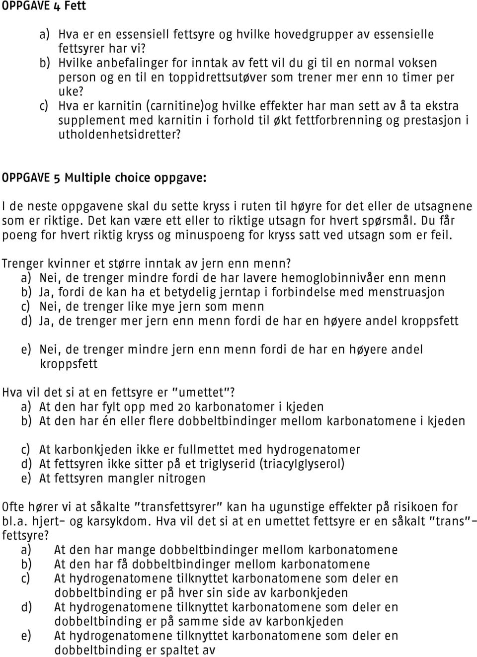 c) Hva er karnitin (carnitine)og hvilke effekter har man sett av å ta ekstra supplement med karnitin i forhold til økt fettforbrenning og prestasjon i utholdenhetsidretter?