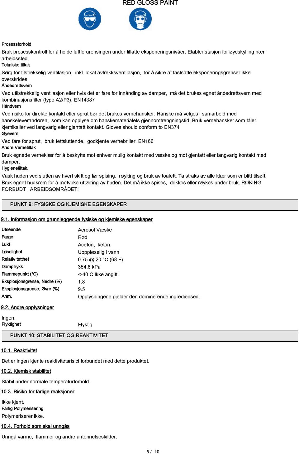 Åndedrettsvern Ved utilstrekkelig ventilasjon eller hvis det er fare for innånding av damper, må det brukes egnet åndedrettsvern med kombinasjonsfilter (type A2/P3).