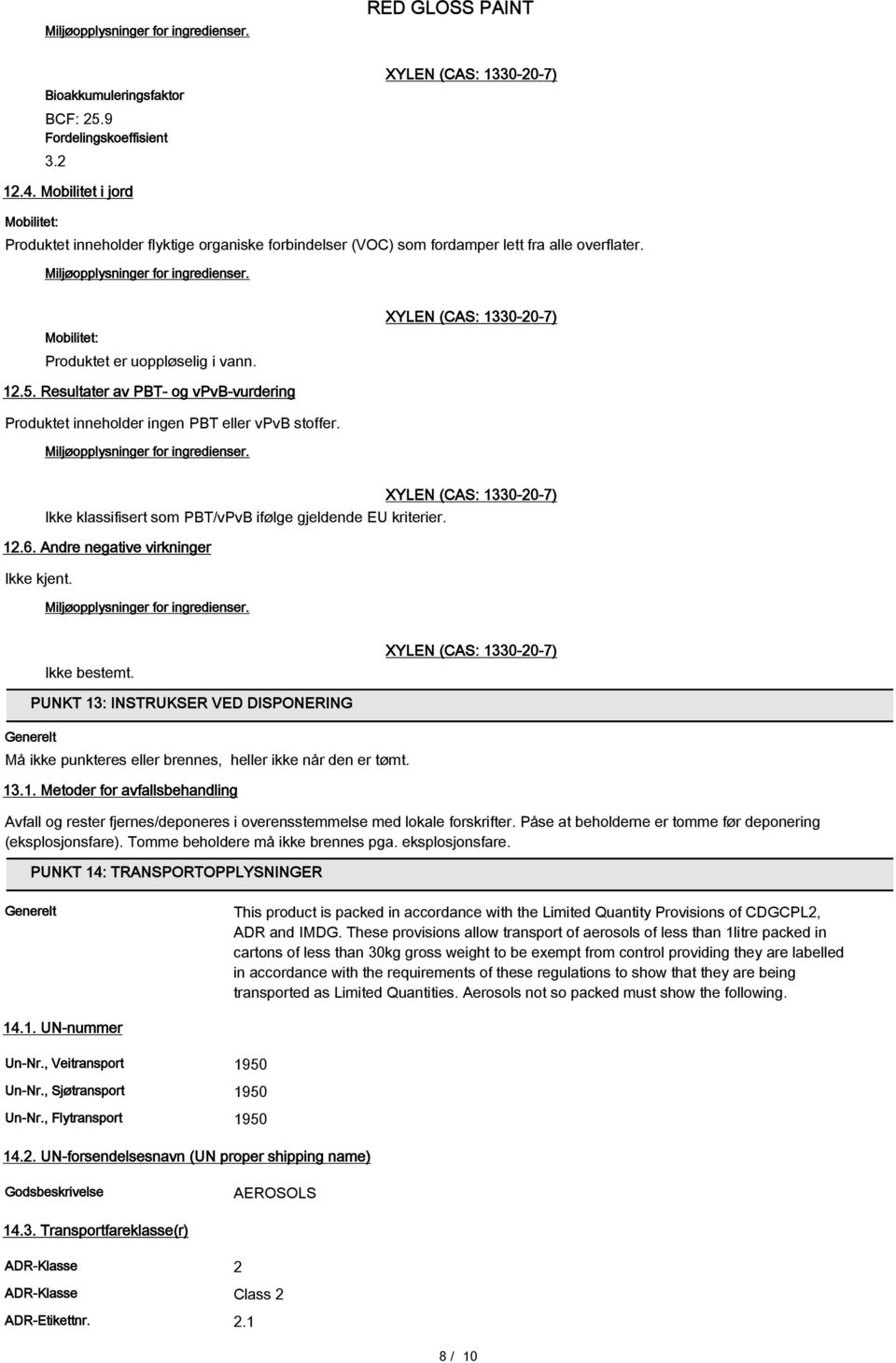 12.6. Andre negative virkninger Ikke kjent. Ikke bestemt. Generelt PUNKT 13: INSTRUKSER VED DISPONERING Må ikke punkteres eller brennes, heller ikke når den er tømt. 13.1. Metoder for avfallsbehandling Avfall og rester fjernes/deponeres i overensstemmelse med lokale forskrifter.