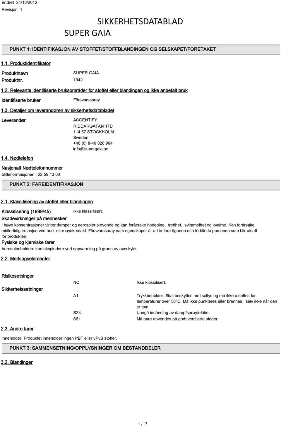 Detaljer om leverandøren av sikkerhetsdatabladet Leverandør ACCENTIFY RIDDARGATAN 17D 114 57 STOCKHOLM Sweden +46 (0) 8-40 020 904 info@supergaia.se 1.4. Nødtelefon Nasjonalt Nødtelefonnummer Giftinformasjonen : 22 59 13 00 PUNKT 2: FAREIDENTIFIKASJON 2.